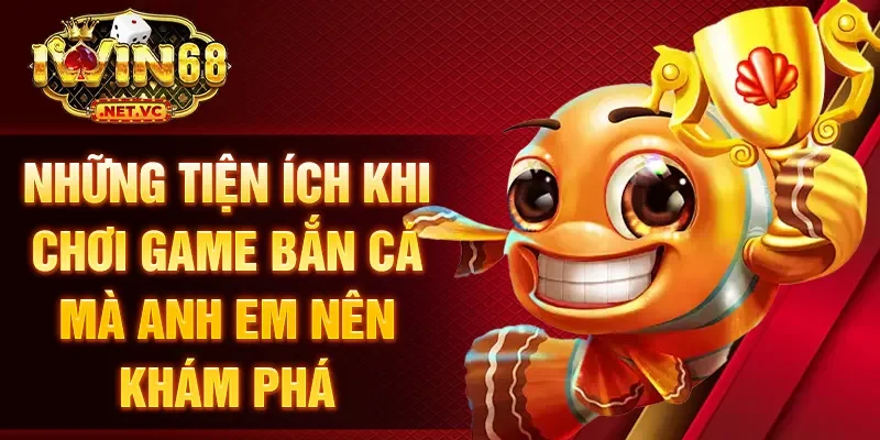 Những tiện ích khi chơi game bắn cá mà anh em nên khám phá
