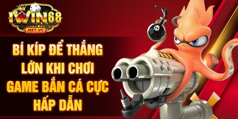Bí kíp để thắng lớn khi chơi game bắn cá cực hấp dẫn
